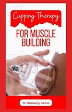 CUPPING THERAPY FOR MUSCLE BUILDING: A Comprehensive Guide to Healthy Muscle Building 