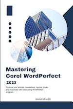 Mastering Corel WordPerfect 2023: Produce your articles, newsletters, reports, books, and proposals with ease using WordPerfect program 
