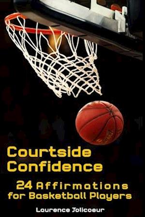 Court Side Confidence: 24 Affirmations for Basketball Players