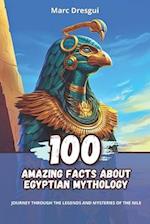 100 Amazing Facts about Egyptian Mythology: Journey Through the Legends and Mysteries of the Nile 