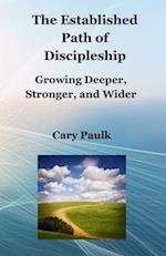 The Established Path of Discipleship: Growing Deeper, Stronger, and Wider 