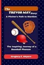 THE TREVOR MAY STORY: A Pitcher's Path to Stardom": The Inspiring Journey of a Baseball Phenom 