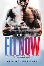 Get Fit Now: Your Roadmap to a Healthier, Stronger You 