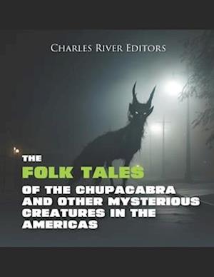 The Folk Tales of the Chupacabra and Other Mysterious Creatures in the Americas