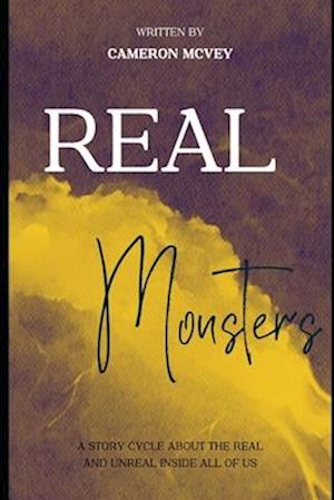 Real Monsters: A story cycle about the real and the unreal inside all of us