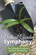 Vertical Garden Symphony: The Ultimate Guide to Vertical Gardening 