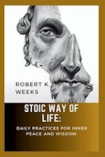 Stoic Way of Life: Daily Practices for Inner Peace and Wisdom 