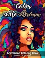 Color Me Brown:: Affirmation Coloring Book for Girls, Teens and Women 