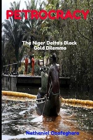 Petrocracy: The Niger Delta's Black Gold Dilemma