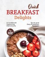Quick Breakfast Delights: A Cookbook Featuring Deliciously Quick and Easy Breakfast Recipes! 