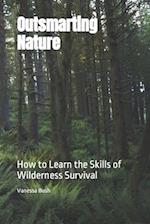 Outsmarting Nature: How to Learn the Skills of Wilderness Survival 
