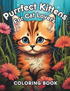 Purrfect Kittens for Cat Lovers Coloring Book: The Ultimate Anxiety-Busting Coloring Book Suitable for All Ages - Ideal for Thoughtful Gifts and Relax