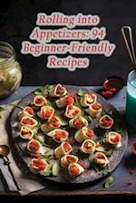 Rolling into Appetizers: 94 Beginner-Friendly Recipes 