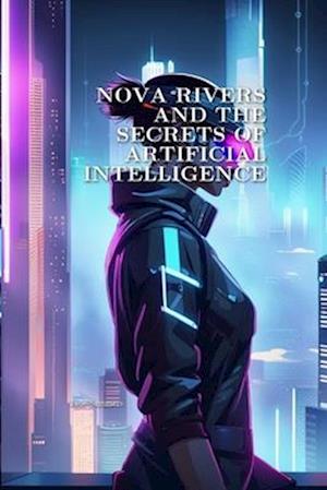 Nova Rivers: and the Secrets of Artificial Intelligence