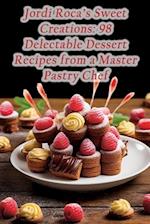 Jordi Roca's Sweet Creations: 98 Delectable Dessert Recipes from a Master Pastry Chef 