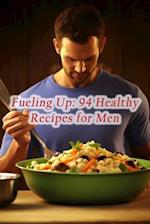 Fueling Up: 94 Healthy Recipes for Men 