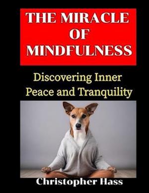 The Miracle Of Mindfulness: How To Discover Inner Peace And Tranquility