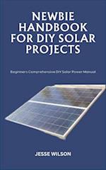 NEWBIE HANDBOOK FOR DIY SOLAR PROJECTS: Beginners Comprehensive DIY Solar Power Manual 