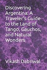 Discovering Argentina: A Traveler's Guide to the Land of Tango, Gauchos, and Natural Wonders 