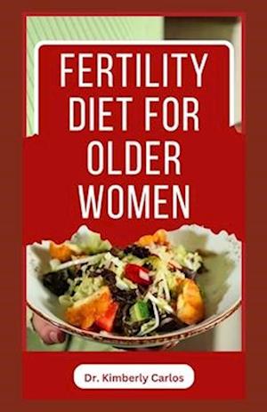 FERTILITY DIET FOR OLDER WOMEN: Easy Delicious Recipes to Help Women Boost Immune and Increase Chances of Having Babies