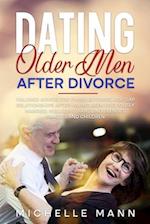 Dating Older Men After Divorce : Tailored advice for those entering age-gap relationships after having been previously married, including handling ble