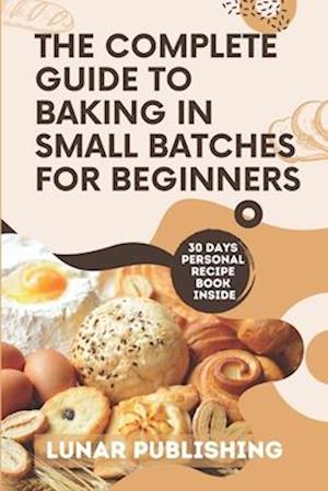 The Complete Guide to Baking in Small Batches for Beginners