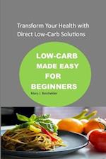Low-Carb Made Easy for Beginner: Transform Your Health with Direct Low-Carb Solutions 