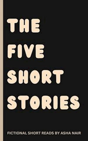 The Five Short Stories: Thought provoking fictional short reads