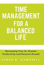 Time Management for a Balanced Life: Harnessing Time for Greater Productivity and Personal Growth 