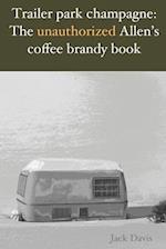 Trailer park champagne: The unauthorized Allen's coffee brandy book 