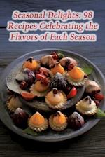 Seasonal Delights: 98 Recipes Celebrating the Flavors of Each Season 