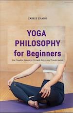 Yoga Philosophy for Beginners : Your Complete Lessons for Strength, Energy, and Transformation 