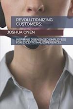 REVOLUTIONIZING CUSTOMERS: : INSPIRING DISENGAGED EMPLOYEES FOR EXCEPTIONAL EXPERIENCES 