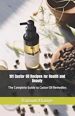 101 Castor Oil Recipes for Health and Beauty: The Complete Guide to Castor Oil Remedies 