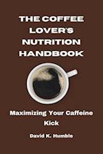 The Coffee Lover's Nutrition Handbook: Maximizing Your Caffeine Kick 