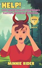 HELP! I Got Sucked Into My Boyfriend's Fantasy Dungeons Fanfiction!: Book One: BRICK 