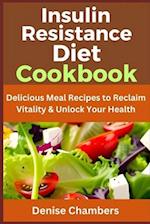 Insulin Resistance Diet Cookbook: Delicious Meal Recipes to Reclaim Vitality & Unlock Your Health 