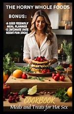 THE HORNY WHOLE FOODS COOKBOOK: Meals and Treats for Hot Sex 