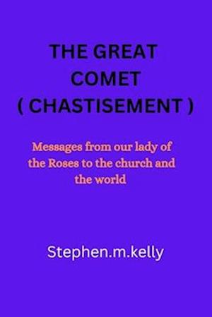 THE GREAT COMET ( CHASTISEMENT: Messages from our lady of the Roses to the church and the world