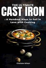 The Ultimate Cast Iron Cookbook: A Hundred Ways to Fall in Love with Cooking 