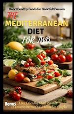 THE MEDITERRANEAN DIET FOR TWO: Heart Healthy Foods for Heartfelt Passion 