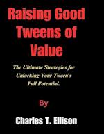 Raising Good Tweens of Value: The Ultimate Strategies for Unlocking Your Tween's Full Potential 