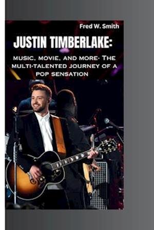 JUSTIN TIMBERLAKE: music, movie, and more- The multi-talented journey of a pop sensation