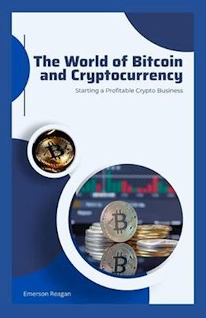 The World of Bitcoin and Cryptocurrency: Starting a Profitable Crypto Business