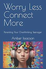Worry Less Connect More: Parenting Your Overthinking Teenager 
