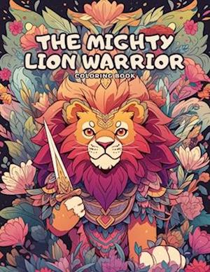 The Mighty Lion Warrior Coloring Book: Immerse Yourself in 50 Mythical Illustrations and Quotations