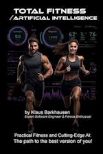 Total Fitness with Artificial Intelligence: Practical Fitness and Cutting-Edge AI: The path to the best version of you! 