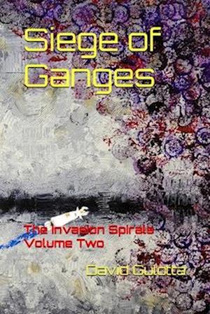 Siege of Ganges: The Invasion Spirals Volume Two