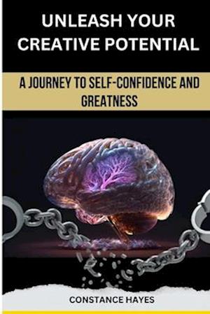 UNLEASH YOUR CREATIVE POTENTIAL: A JOURNEY TO SELF-CONFIDENCE AND GREATNESS