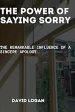 The Power Of Saying Sorry : The Remarkable Influence of a Sincere Apology 